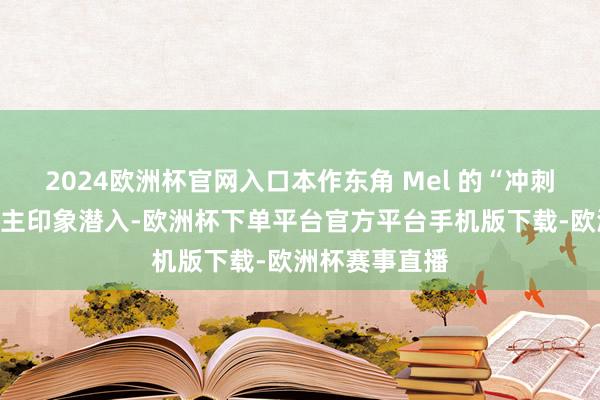 2024欧洲杯官网入口本作东角 Mel 的“冲刺”才能让东谈主印象潜入-欧洲杯下单平台官方平台手机版下载-欧洲杯赛事直播