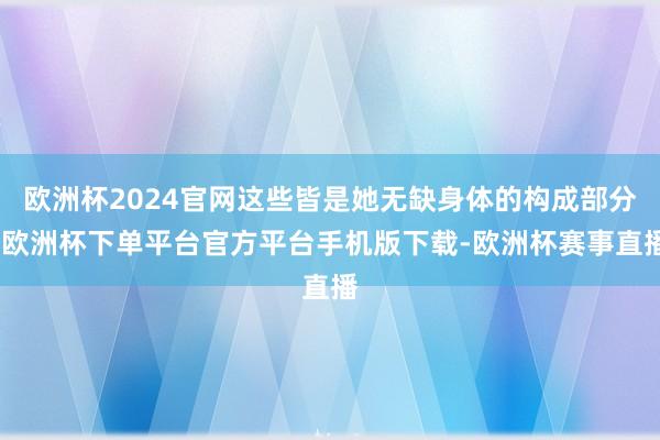 欧洲杯2024官网这些皆是她无缺身体的构成部分-欧洲杯下单平台官方平台手机版下载-欧洲杯赛事直播