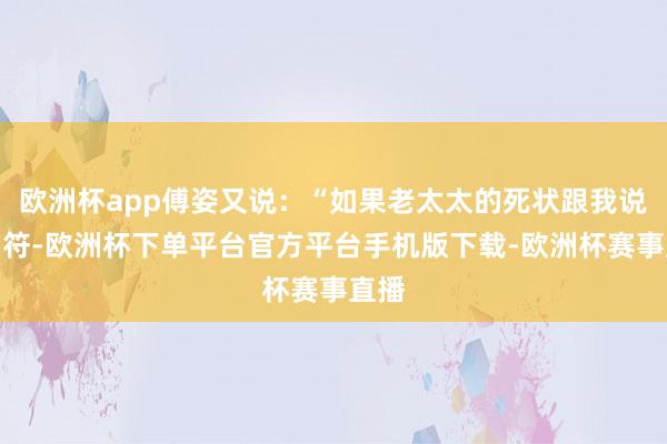 欧洲杯app傅姿又说：“如果老太太的死状跟我说的相符-欧洲杯下单平台官方平台手机版下载-欧洲杯赛事直播