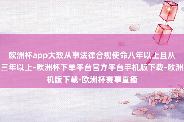 欧洲杯app大致从事法律合规使命八年以上且从事金融使命三年以上-欧洲杯下单平台官方平台手机版下载-欧洲杯赛事直播